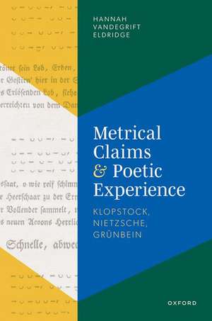 Metrical Claims and Poetic Experience: Klopstock, Nietzsche, Grünbein de Hannah Vandegrift Eldridge