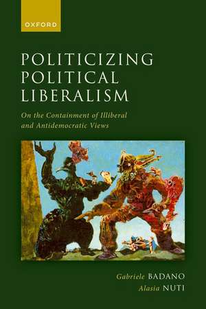 Politicizing Political Liberalism: On the Containment of Illiberal and Antidemocratic Views de Gabriele Badano