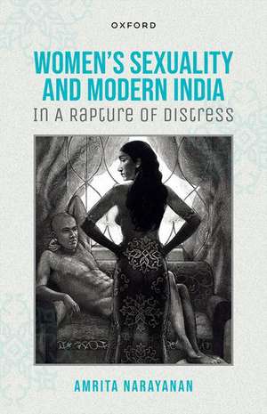 Women's Sexuality and Modern India: In A Rapture of Distress de Amrita Narayanan