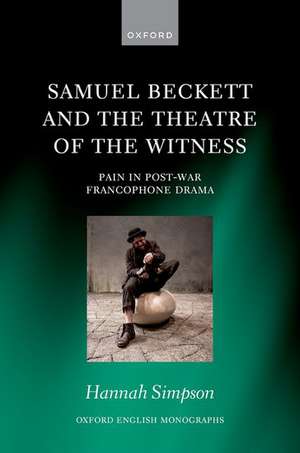 Samuel Beckett and the Theatre of the Witness: Pain in Post-War Francophone Drama de Hannah Simpson