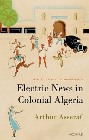 Electric News in Colonial Algeria de ^BArthur^R ^BAsseraf^R