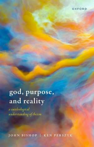 God, Purpose, and Reality: A Euteleological Understanding of Theism de John Bishop