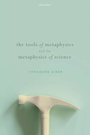 The Tools of Metaphysics and the Metaphysics of Science de Theodore Sider