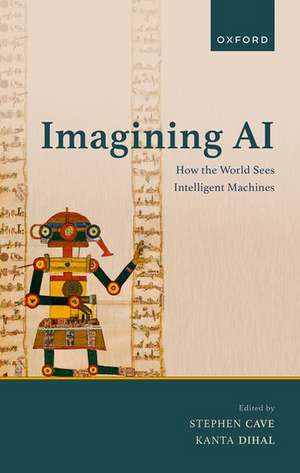 Imagining AI: How the World Sees Intelligent Machines de Stephen Cave