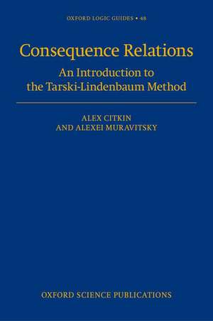 Consequence Relations: An Introduction to the Lindenbaum-Tarski Method de Alex Citkin