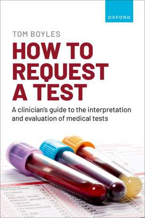 How to request a test: A clinician's guide to the interpretation and evaluation of medical tests de Tom Boyles