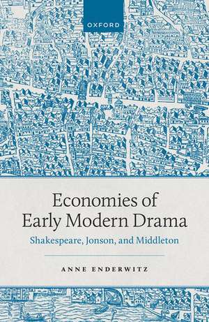 Economies of Early Modern Drama: Shakespeare, Jonson, and Middleton de Anne Enderwitz