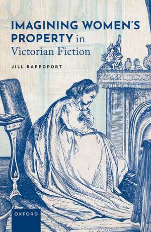 Imagining Women's Property in Victorian Fiction de Jill Rappoport