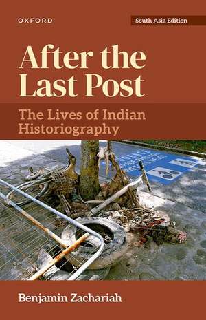 After the Last Post: The Lives of Indian Historiography de Benjamin Zachariah