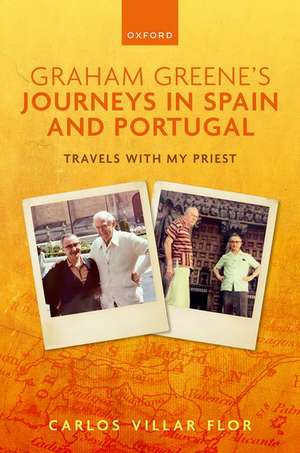 Graham Greene's Journeys in Spain and Portugal: Travels with My Priest de Carlos Villar Flor