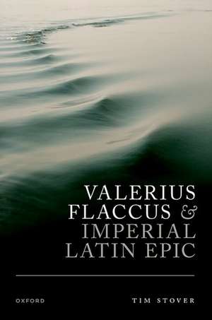 Valerius Flaccus and Imperial Latin Epic de Tim Stover