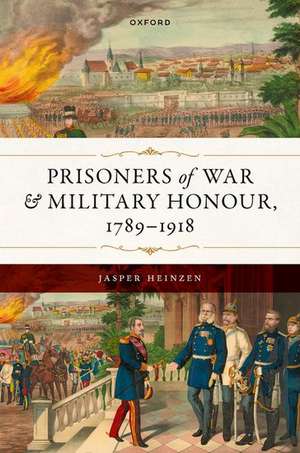 Prisoners of War and Military Honour, 1789–1918 de Jasper Heinzen