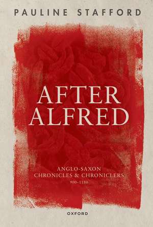 After Alfred: Anglo-Saxon Chronicles and Chroniclers, 900-1150 de Pauline Stafford