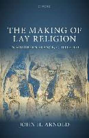 The Making of Lay Religion in Southern France, c. 1000-1350 de John H. Arnold