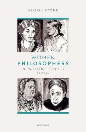 Women Philosophers in Nineteenth-Century Britain de Alison Stone