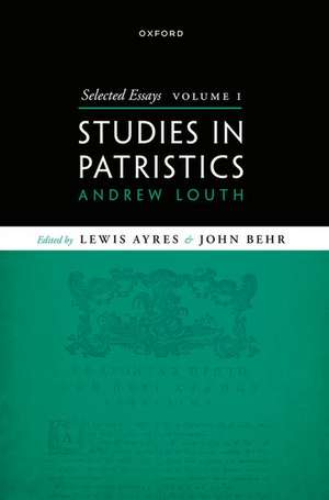 Selected Essays, Volume I: Studies in Patristics de Andrew Louth