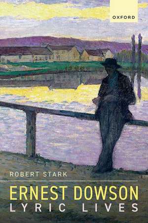 Ernest Dowson: Lyric Lives de Robert Stark