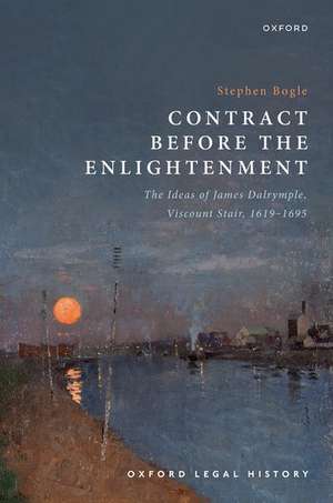 Contract Before the Enlightenment: The Ideas of James Dalrymple, Viscount Stair, 1619-1695 de Stephen Bogle