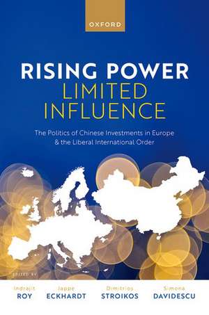 Rising Power, Limited Influence: The Politics of Chinese Investments in Europe and the Liberal International Order de Indrajit Roy