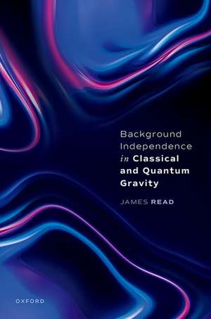 Background Independence in Classical and Quantum Gravity de James Read