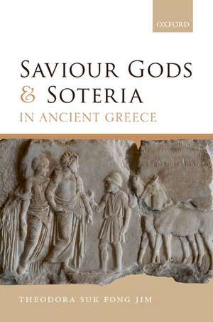 Saviour Gods and Soteria in Ancient Greece de Theodora Suk Fong Jim