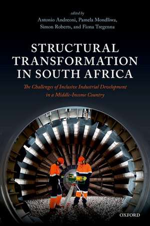 Structural Transformation in South Africa: The Challenges of Inclusive Industrial Development in a Middle-Income Country de Antonio Andreoni