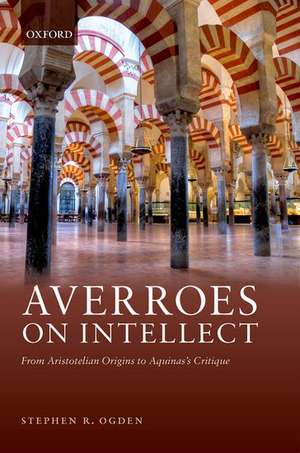 Averroes on Intellect: From Aristotelian Origins to Aquinas' Critique de Stephen R. Ogden