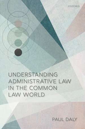 Understanding Administrative Law in the Common Law World de Paul Daly