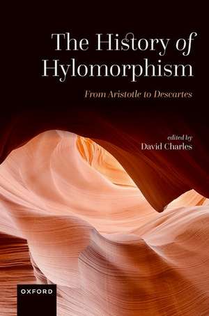 The History of Hylomorphism: From Aristotle to Descartes de David Charles