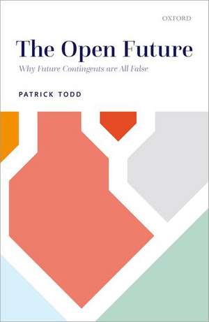 The Open Future: Why Future Contingents are All False de Patrick Todd