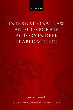 International Law and Corporate Actors in Deep Seabed Mining de Joanna Dingwall