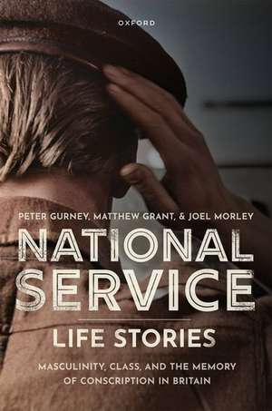 National Service Life Stories: Masculinity, Class, and the Memory of Conscription in Britain de Peter Gurney