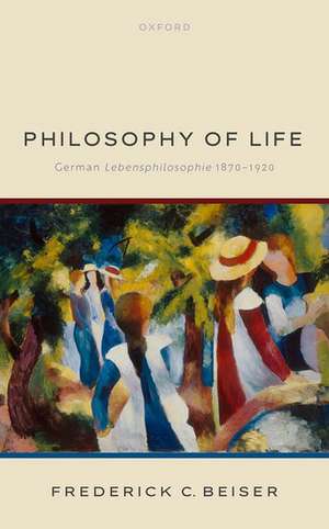 Philosophy of Life: German Lebensphilosophie 1870-1920 de Frederick C. Beiser