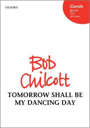 Tomorrow shall be my dancing day de Bob Chilcott