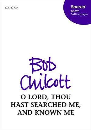 O Lord, thou hast searched me, and known me de Bob Chilcott