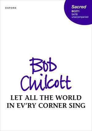 Let all the world in ev'ry corner sing de Bob Chilcott