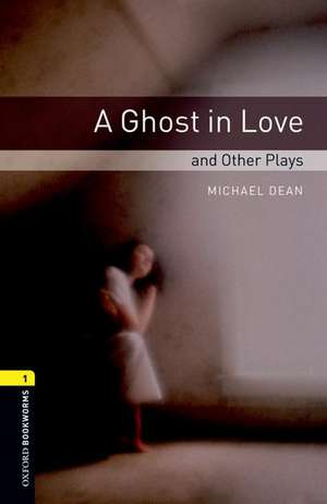 Oxford Bookworms Library: Level 1:: A Ghost in Love and Other Plays de Michael Dean