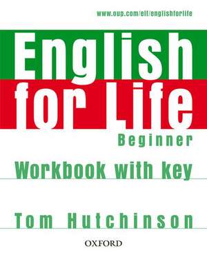 English for Life: Beginner: Workbook with Key: General English four-skills course for adults de Tom Hutchinson