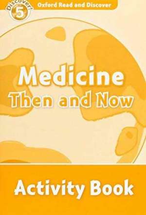 Oxford Read and Discover: Level 5: Medicine Then and Now Activity Book