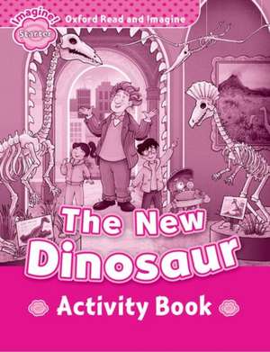 Oxford Read and Imagine: Starter: The New Dinosaur Activity Book de Paul Shipton