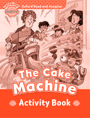 Oxford Read and Imagine: Beginner:: The Cake Machine activity book de Paul Shipton