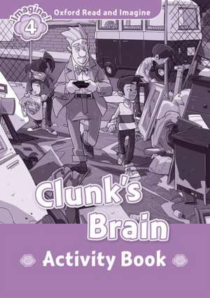 Oxford Read and Imagine: Level 4: Clunk's Brain Activity Book de Paul Shipton