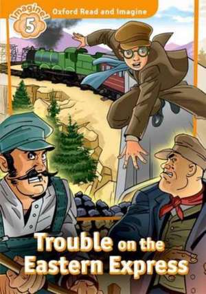 Oxford Read and Imagine: Level 5: Trouble on the Eastern Express de Paul Shipton