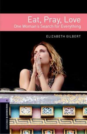 Oxford Bookworms Library: Level 4: Eat, Pray, Love de Elizabeth Gilbert