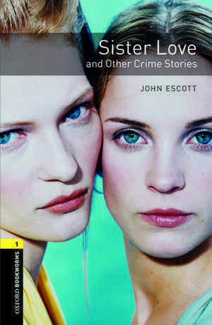 Oxford Bookworms Library: Level 1:: Sister Love and Other Crime Stories de John Escott