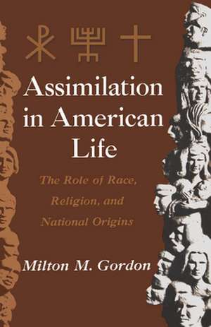 Assimilation in American Life: The Role of Race, Religion, and National Origins de Milton M. Gordon