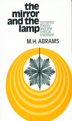 The Mirror and the Lamp: Romantic Theory and the Critical Tradition de M. H. Abrams