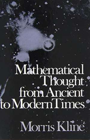 Mathematical Thought from Ancient to Modern Times de Morris Kline