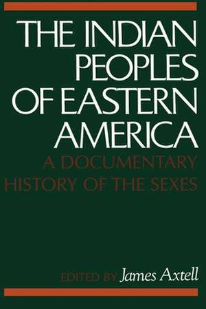 The Indian Peoples of Eastern America: A Documentary History of the Sexes de James Axtell