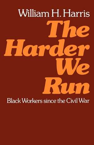 The Harder We Run: Black Workers Since the Civil War de William H. Harris